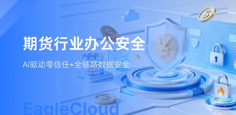 边界失守、合规压顶、人工疲于奔命，某期货龙头办公安全破局实践